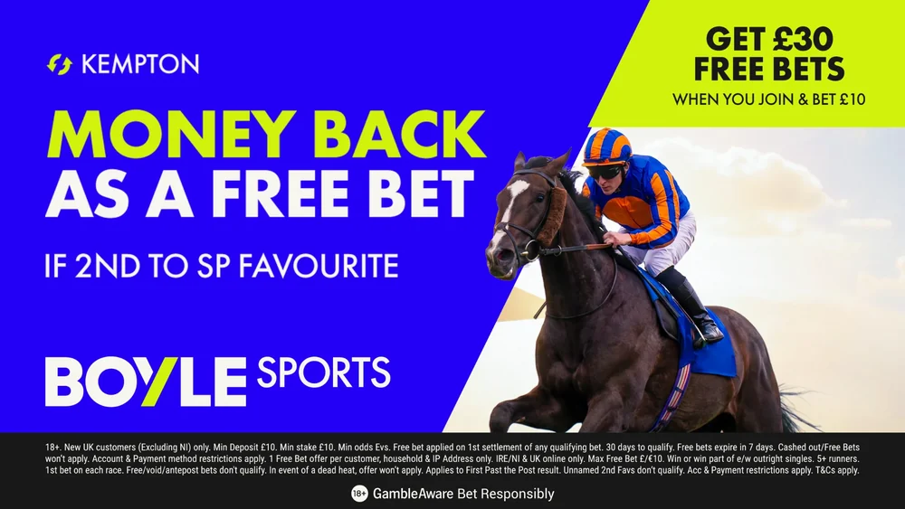 BoyleSports: new customers bet £10 get £30 in free bets. Kempton: money back as a free bet if 2nd to the SP favourite. 18+ begambleaware.org. T&Cs apply.